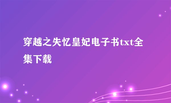 穿越之失忆皇妃电子书txt全集下载