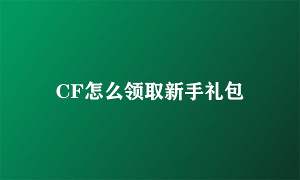 CF怎么领取新手礼包