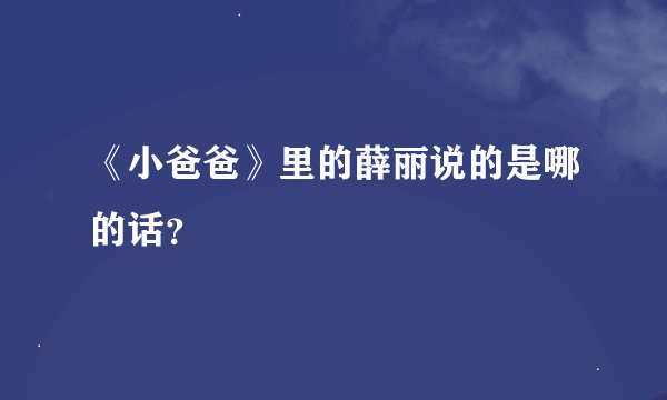《小爸爸》里的薛丽说的是哪的话？