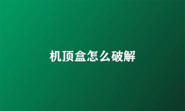 机顶盒怎么破解