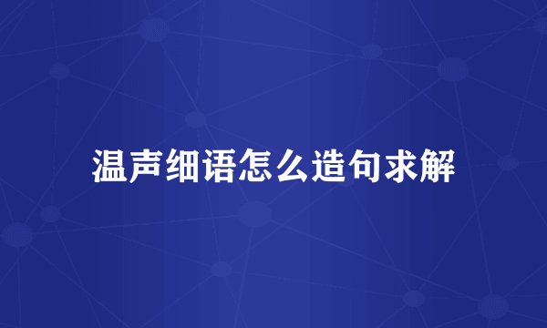 温声细语怎么造句求解