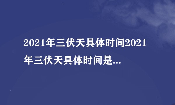 2021年三伏天具体时间2021年三伏天具体时间是什么时候