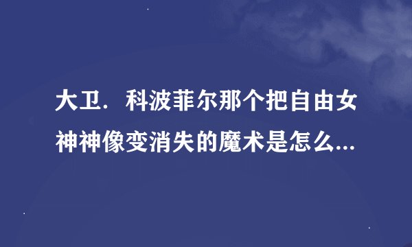 大卫．科波菲尔那个把自由女神神像变消失的魔术是怎么回事？？？