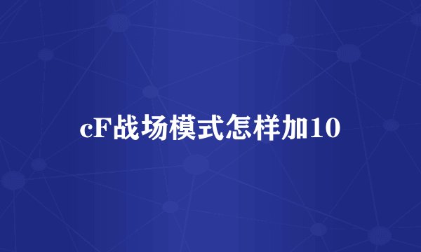 cF战场模式怎样加10