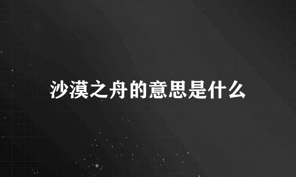 沙漠之舟的意思是什么