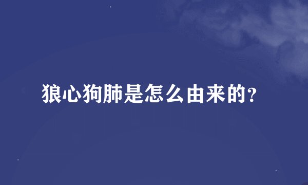 狼心狗肺是怎么由来的？