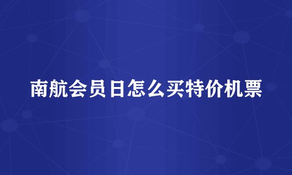 南航会员日怎么买特价机票