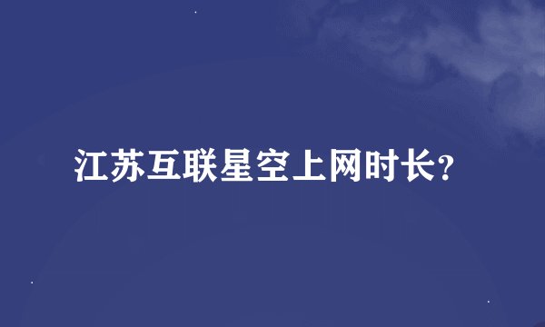 江苏互联星空上网时长？