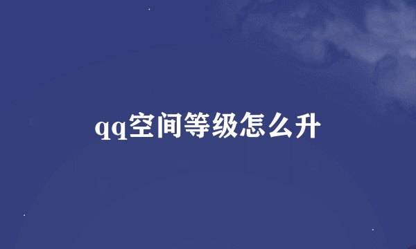 qq空间等级怎么升