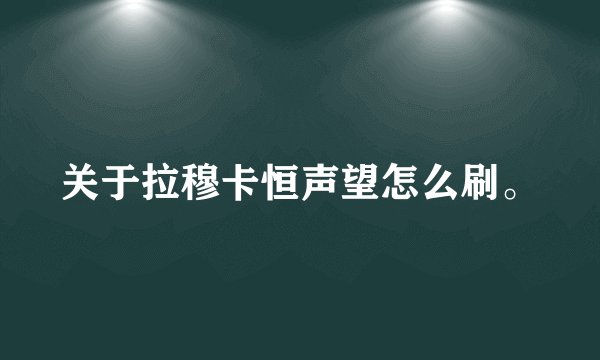 关于拉穆卡恒声望怎么刷。