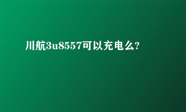 川航3u8557可以充电么?