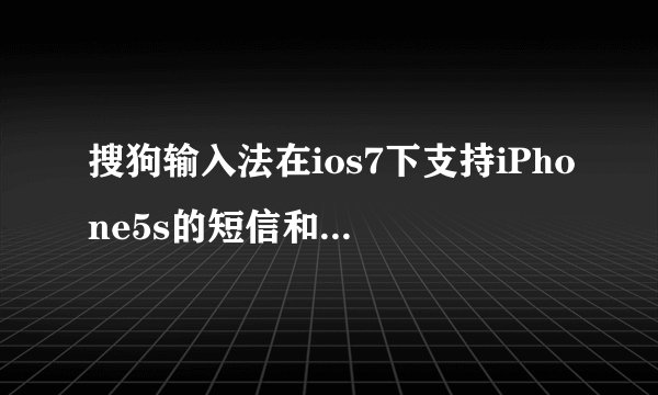 搜狗输入法在ios7下支持iPhone5s的短信和微信界面如何？
