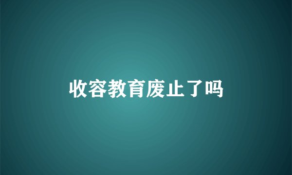 收容教育废止了吗