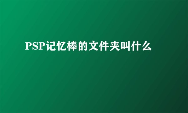 PSP记忆棒的文件夹叫什么