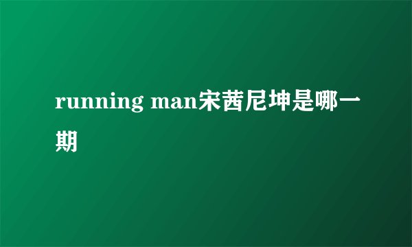 running man宋茜尼坤是哪一期