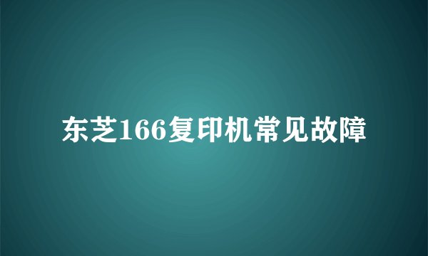 东芝166复印机常见故障