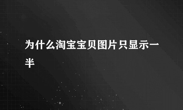 为什么淘宝宝贝图片只显示一半