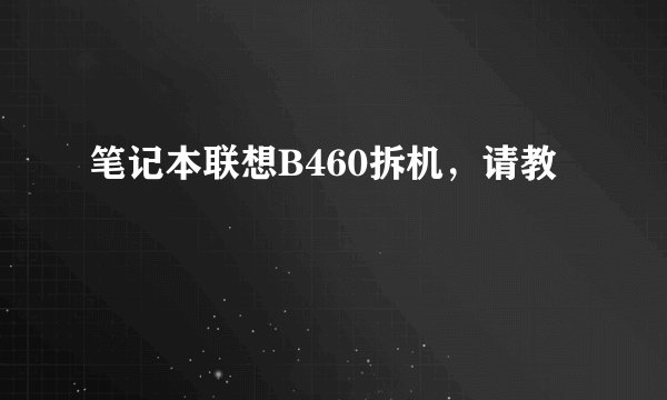 笔记本联想B460拆机，请教