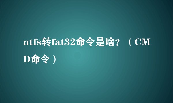 ntfs转fat32命令是啥？（CMD命令）