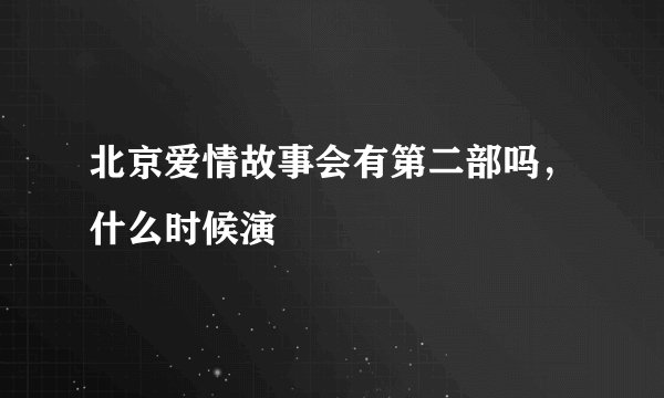 北京爱情故事会有第二部吗，什么时候演