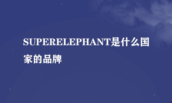 SUPERELEPHANT是什么国家的品牌
