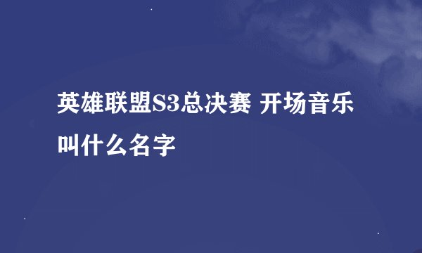 英雄联盟S3总决赛 开场音乐叫什么名字
