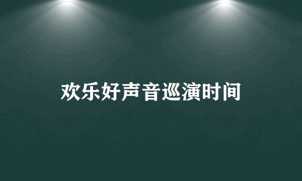 欢乐好声音巡演时间