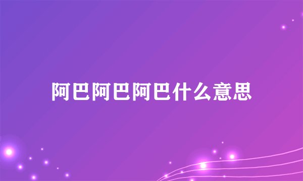 阿巴阿巴阿巴什么意思