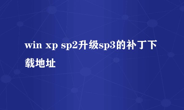 win xp sp2升级sp3的补丁下载地址