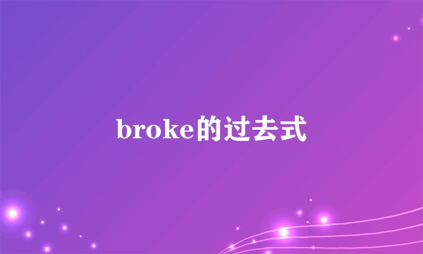 broke的过去式