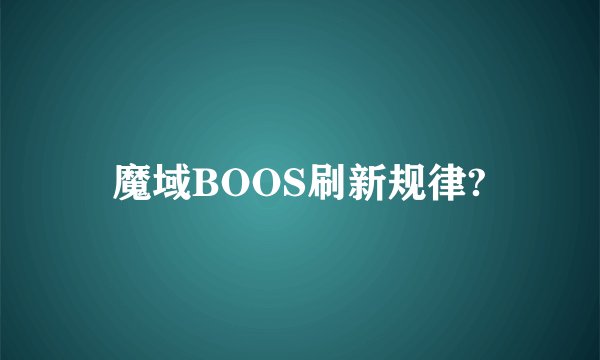 魔域BOOS刷新规律?