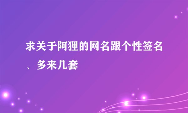 求关于阿狸的网名跟个性签名、多来几套
