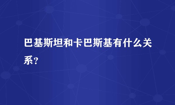巴基斯坦和卡巴斯基有什么关系？