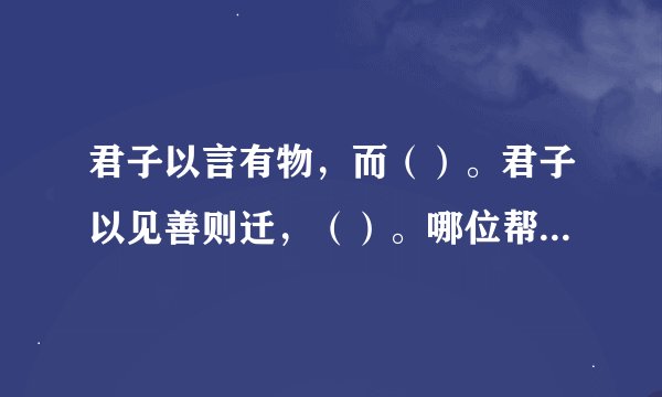 君子以言有物，而（）。君子以见善则迁，（）。哪位帮我一下？