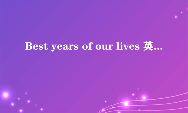 Best years of our lives 英文歌词。
