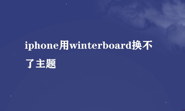 iphone用winterboard换不了主题