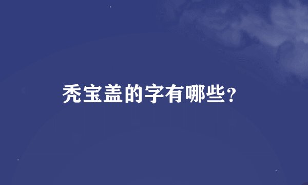 秃宝盖的字有哪些？