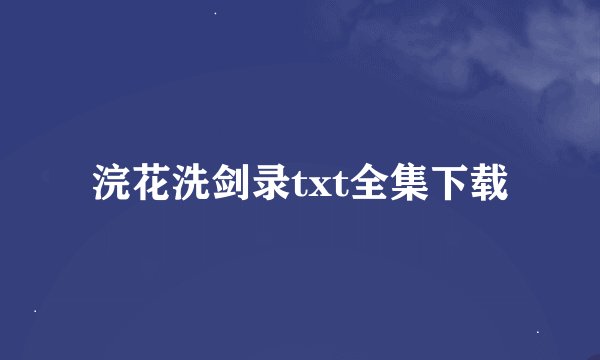 浣花洗剑录txt全集下载