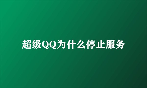 超级QQ为什么停止服务