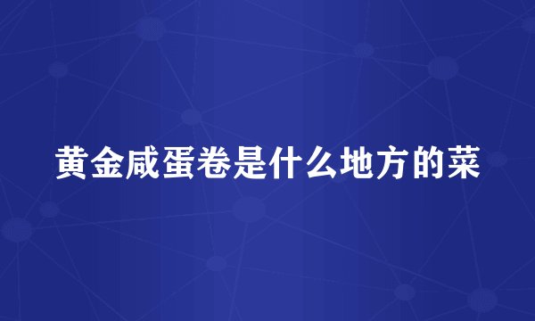 黄金咸蛋卷是什么地方的菜