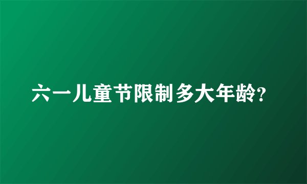 六一儿童节限制多大年龄？