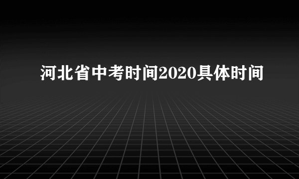 河北省中考时间2020具体时间
