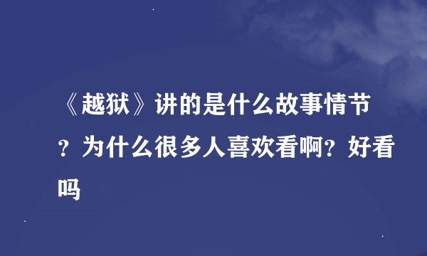 《越狱》讲的是什么故事情节？为什么很多人喜欢看啊？好看吗