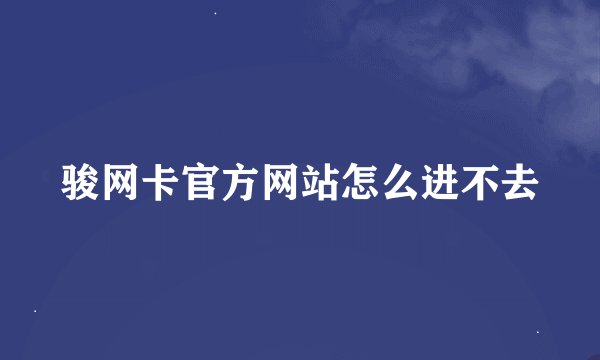 骏网卡官方网站怎么进不去