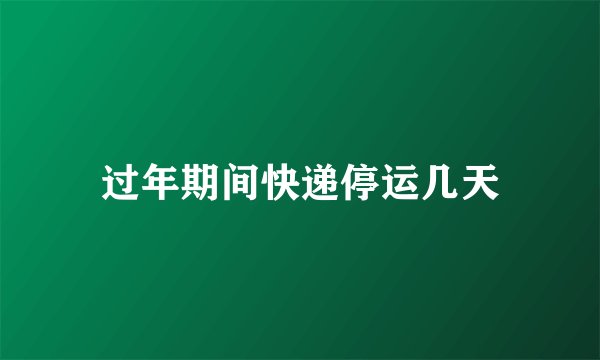 过年期间快递停运几天