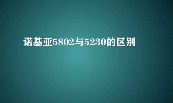 诺基亚5802与5230的区别
