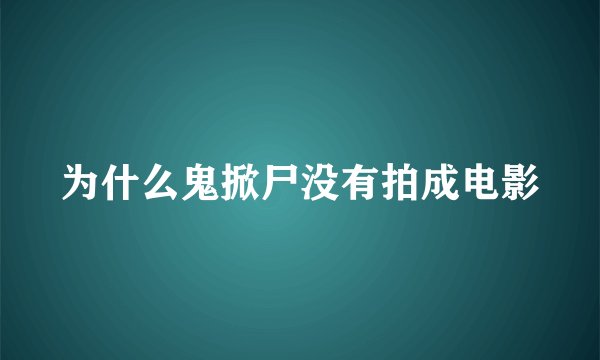 为什么鬼掀尸没有拍成电影