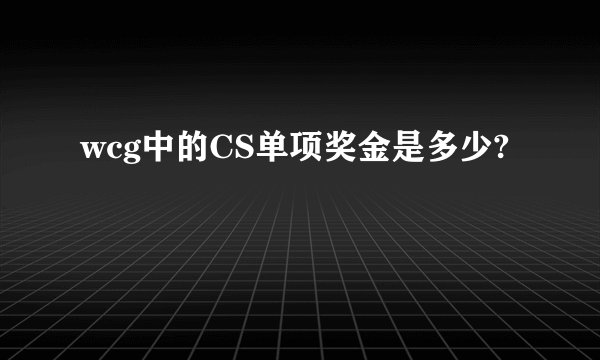 wcg中的CS单项奖金是多少?