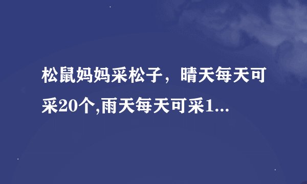 松鼠妈妈采松子，晴天每天可采20个,雨天每天可采12个,雨天有6天,平均每天采14个,一共采了几天？