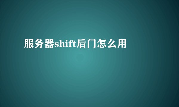 服务器shift后门怎么用